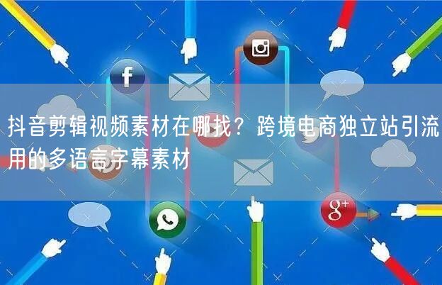 抖音剪辑视频素材在哪找？跨境电商独立站引