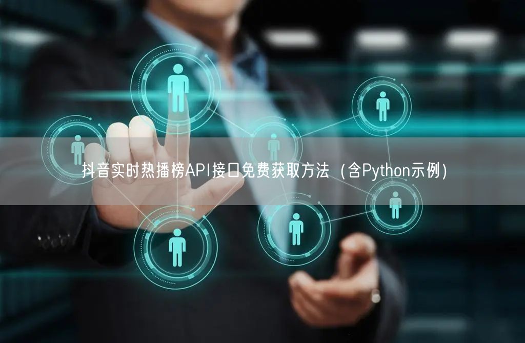 抖音实时热播榜API接口免费获取方法（含