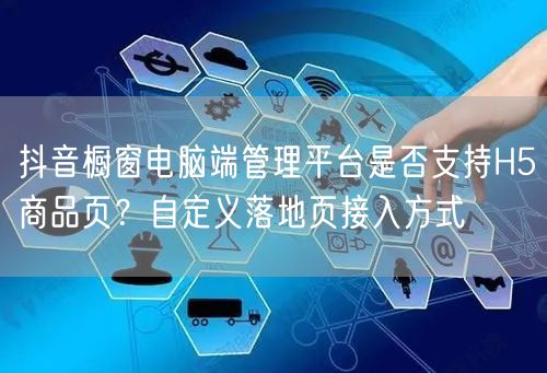 抖音橱窗电脑端管理平台是否支持H5商品页