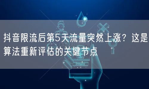 抖音限流后第5天流量突然上涨？这是算法重