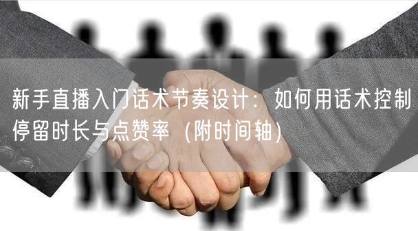 新手直播入门话术节奏设计：如何用话术控制
