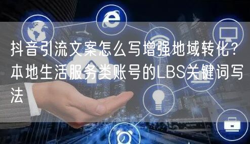 抖音引流文案怎么写增强地域转化？本地生活
