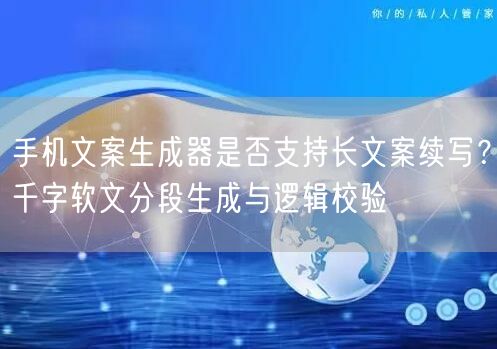 手机文案生成器是否支持长文案续写？千字软