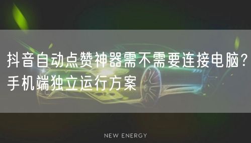 抖音自动点赞神器需不需要连接电脑？手机端