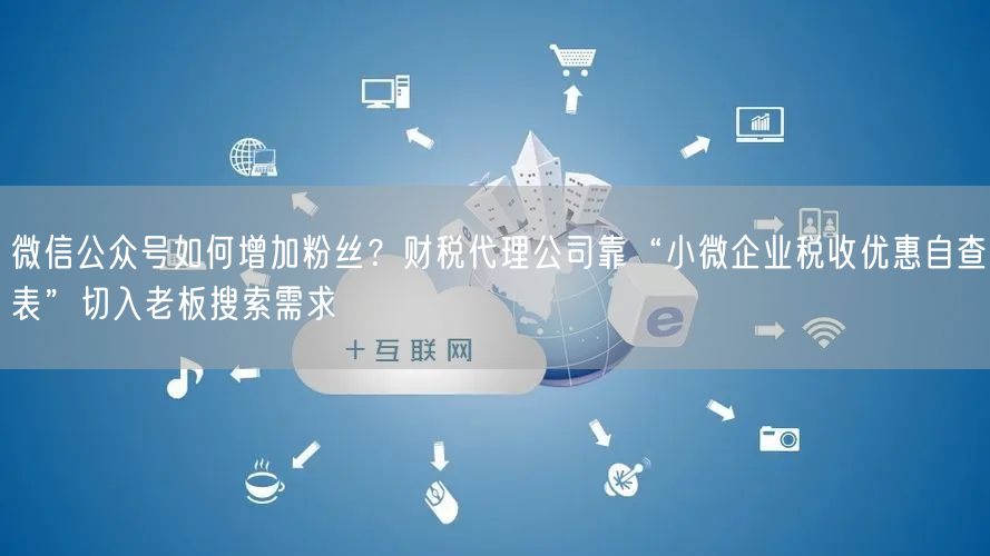 微信公众号如何增加粉丝？财税代理公司靠“