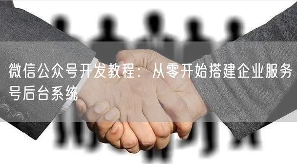 微信公众号开发教程：从零开始搭建企业服务
